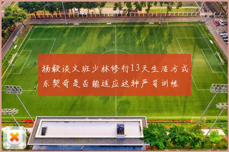 杨毅谈文班少林修行13天生活方式东契奇是否能适应这种严苛训练