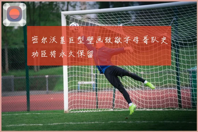 密尔沃基巨型壁画致敬字母哥队史功臣将永久保留