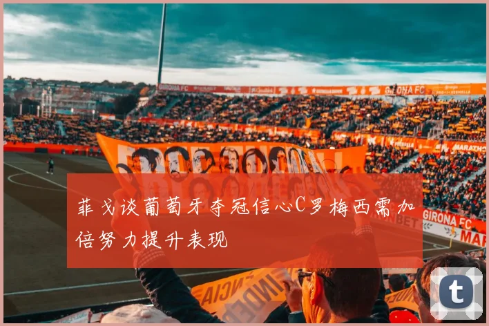 菲戈谈葡萄牙夺冠信心C罗梅西需加倍努力提升表现
