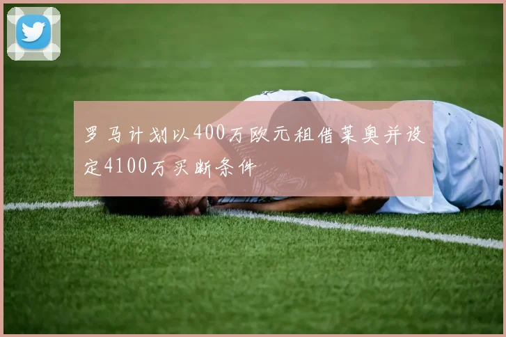 罗马计划以400万欧元租借莱奥并设定4100万买断条件